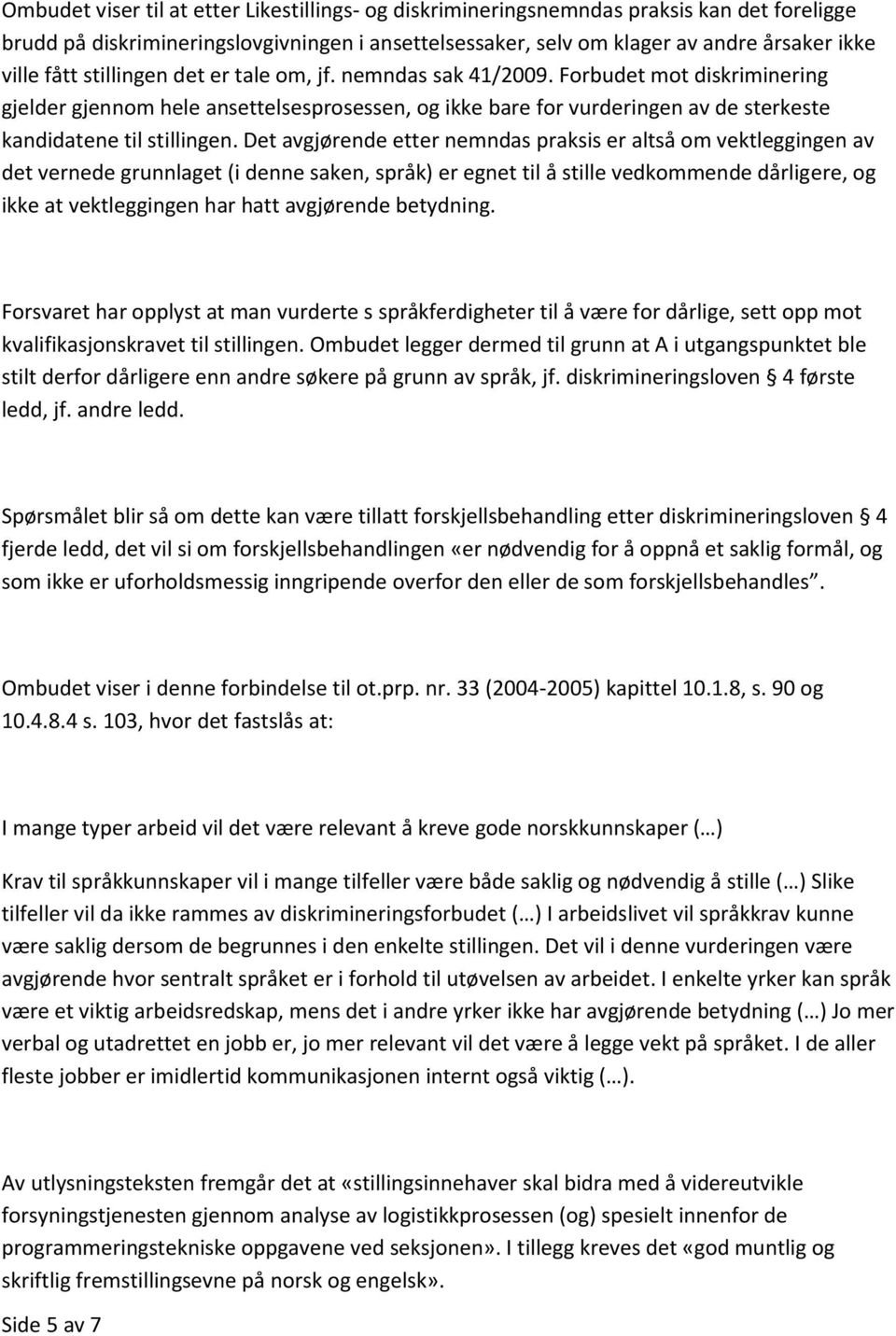 Det avgjørende etter nemndas praksis er altså om vektleggingen av det vernede grunnlaget (i denne saken, språk) er egnet til å stille vedkommende dårligere, og ikke at vektleggingen har hatt