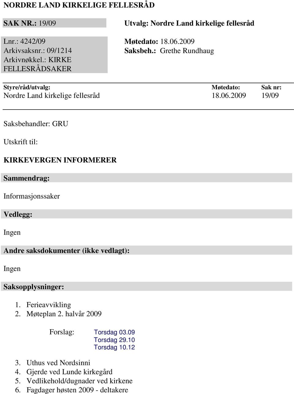 2009 19/09 Saksbehandler: GRU Utskrift til: KIRKEVERGEN INFORMERER Sammendrag: Informasjonssaker Vedlegg: Ingen Andre