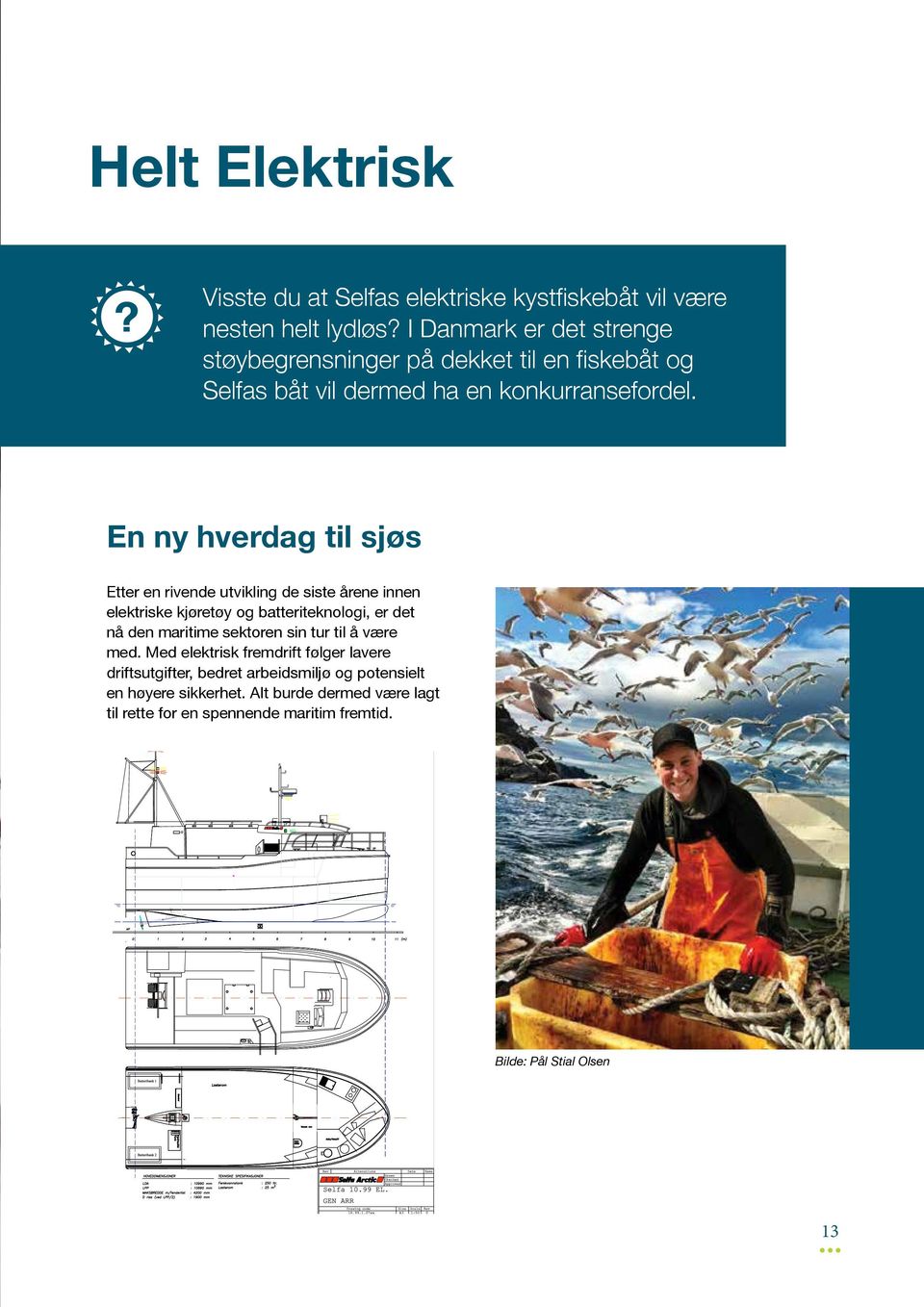 En ny hverdag til sjøs Etter en rivende utvikling de siste årene innen elektriske kjøretøy og batteriteknologi, er det nå den maritime sektoren