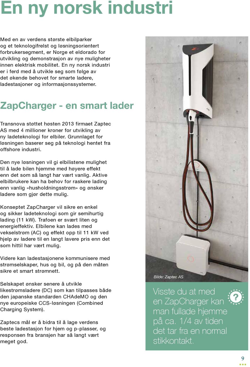 ZapCharger - en smart lader Transnova støttet høsten 2013 firmaet Zaptec AS med 4 millioner kroner for utvikling av ny ladeteknologi for elbiler.