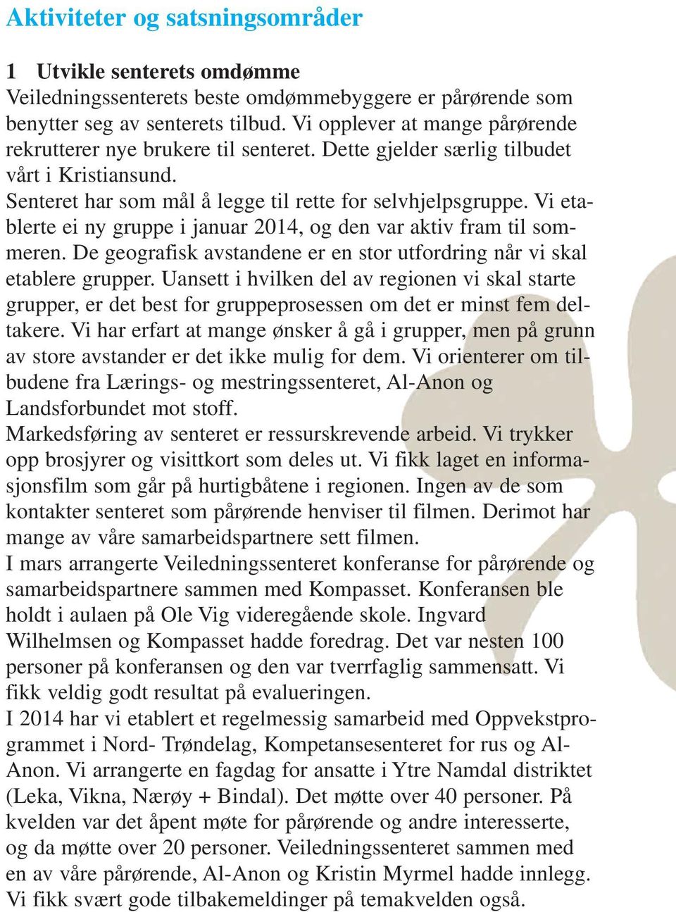 Vi etablerte ei ny gruppe i januar 2014, og den var aktiv fram til sommeren. De geografisk avstandene er en stor utfordring når vi skal etablere grupper.