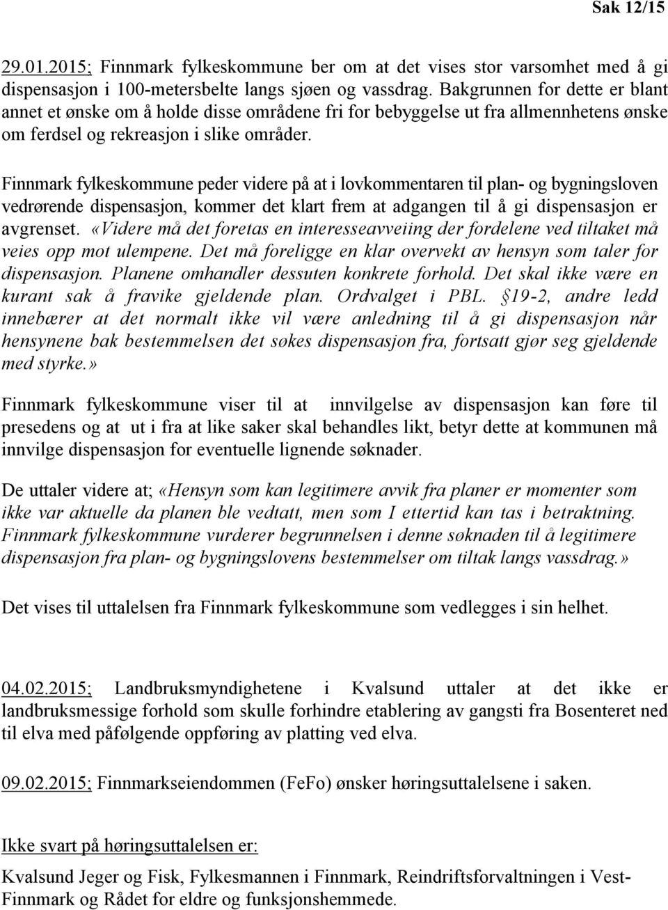 Finnmark fylkeskommune peder videre på at i lovkommentaren til plan- og bygningsloven vedrørende dispensasjon, kommer det klart frem at adgangen til å gi dispensasjon er avgrenset.