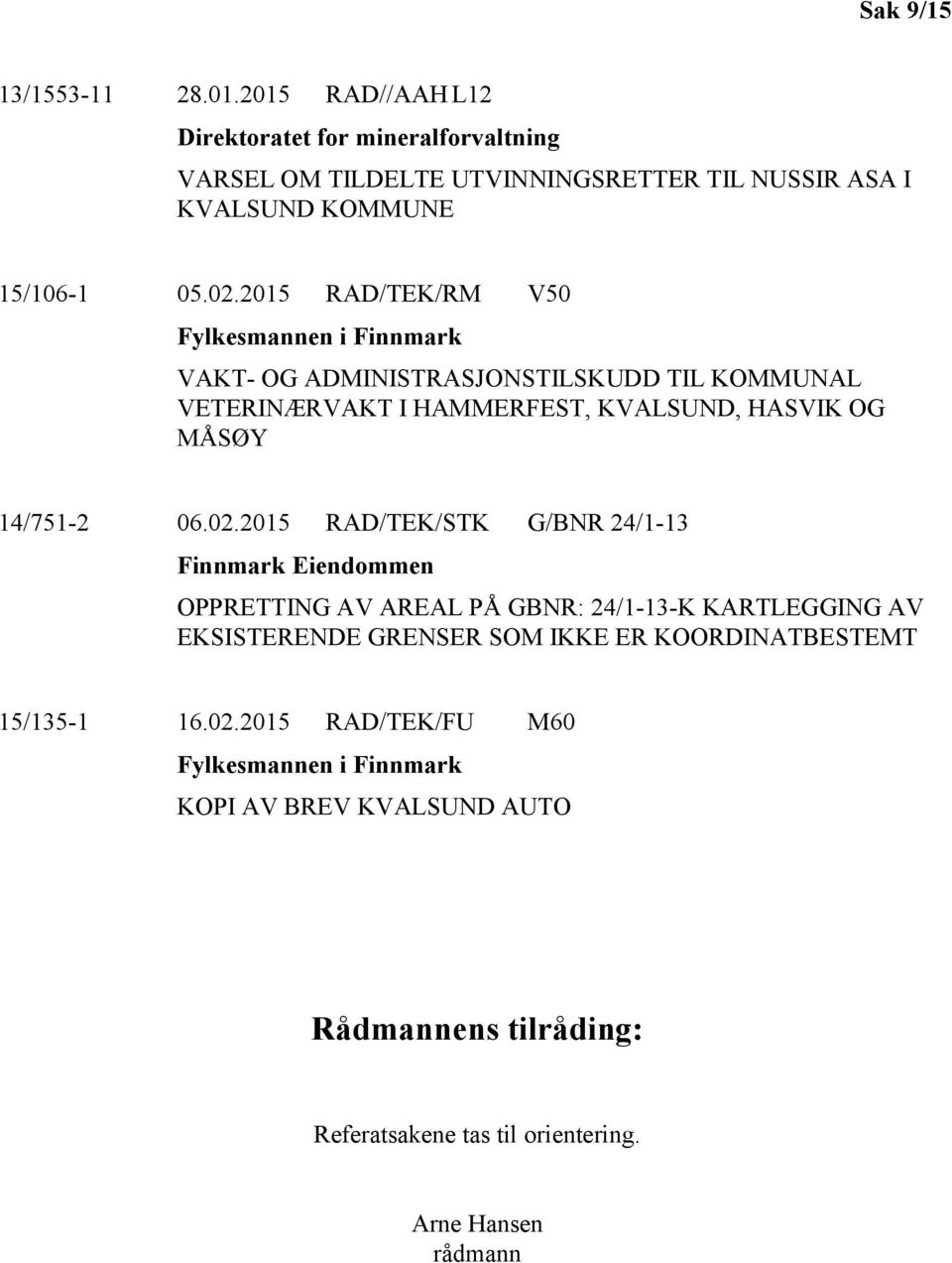 2015 RAD/TEK/RM V50 Fylkesmannen i Finnmark VAKT- OG ADMINISTRASJONSTILSKUDD TIL KOMMUNAL VETERINÆRVAKT I HAMMERFEST, KVALSUND, HASVIK OG MÅSØY 14/751-2 06.02.
