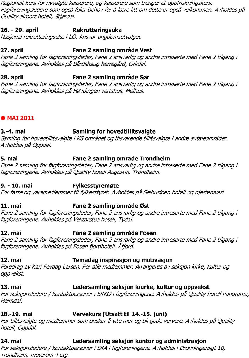 Avholdes på Bårdshaug herregård, Orkdal. 28. april Fane 2 samling område Sør fagforeningene. Avholdes på Høvdingen vertshus, Melhus. MAI 2011 3.-4.