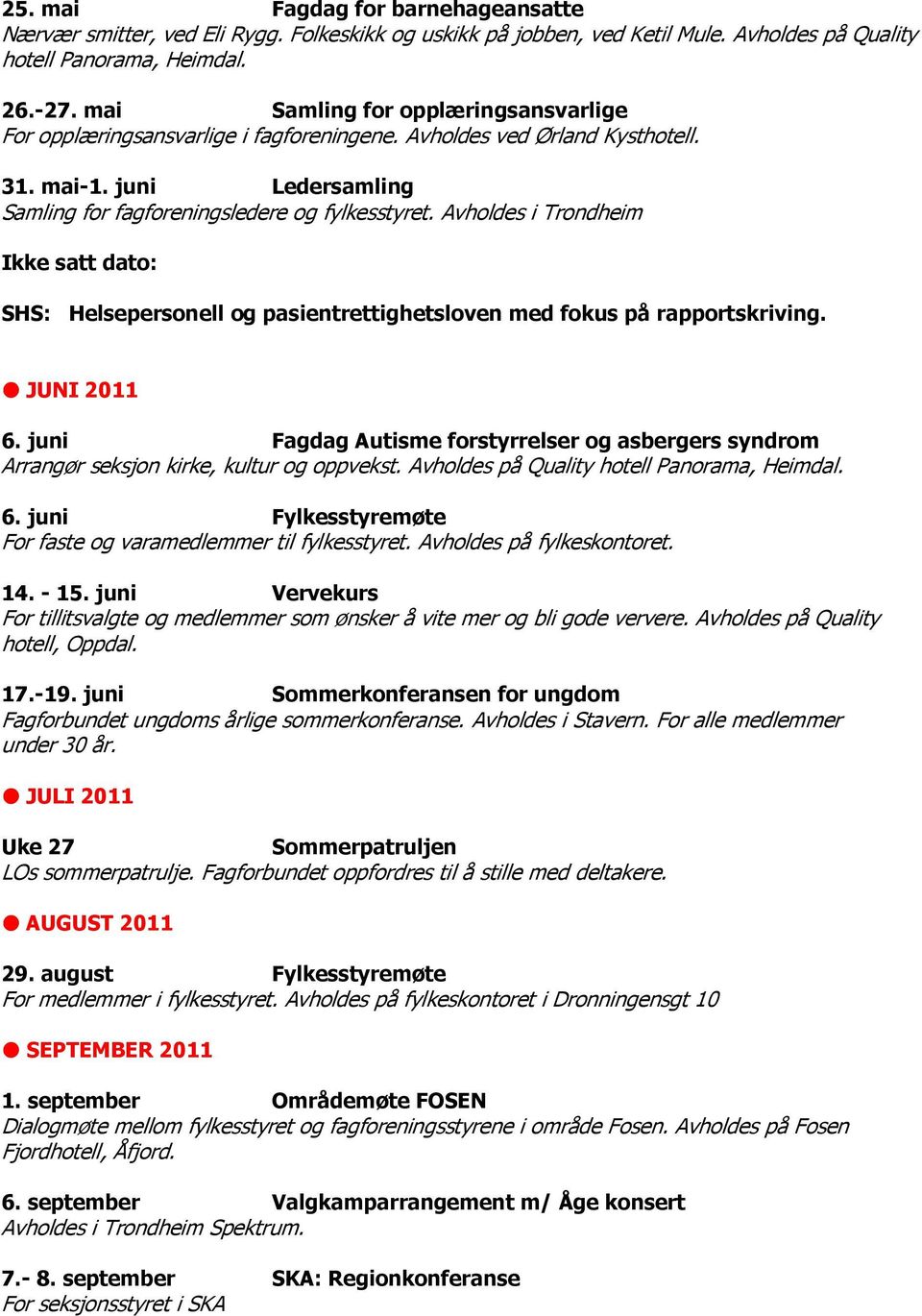 Avholdes i Trondheim Ikke satt dato: SHS: Helsepersonell og pasientrettighetsloven med fokus på rapportskriving. JUNI 2011 6.