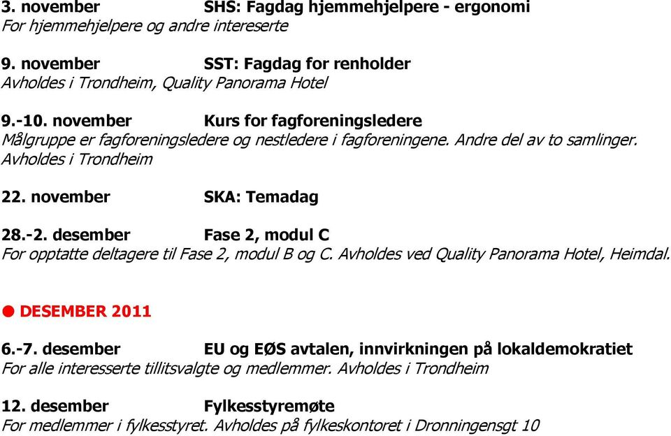 desember Fase 2, modul C For opptatte deltagere til Fase 2, modul B og C. Avholdes ved Quality Panorama Hotel, Heimdal. DESEMBER 2011 6.-7.