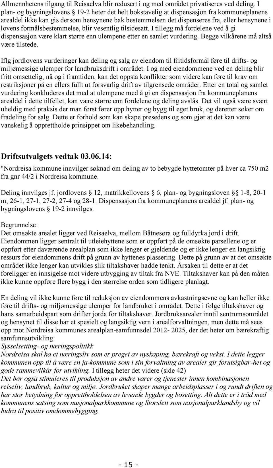 formålsbestemmelse, blir vesentlig tilsidesatt. I tillegg må fordelene ved å gi dispensasjon være klart større enn ulempene etter en samlet vurdering. Begge vilkårene må altså være tilstede.