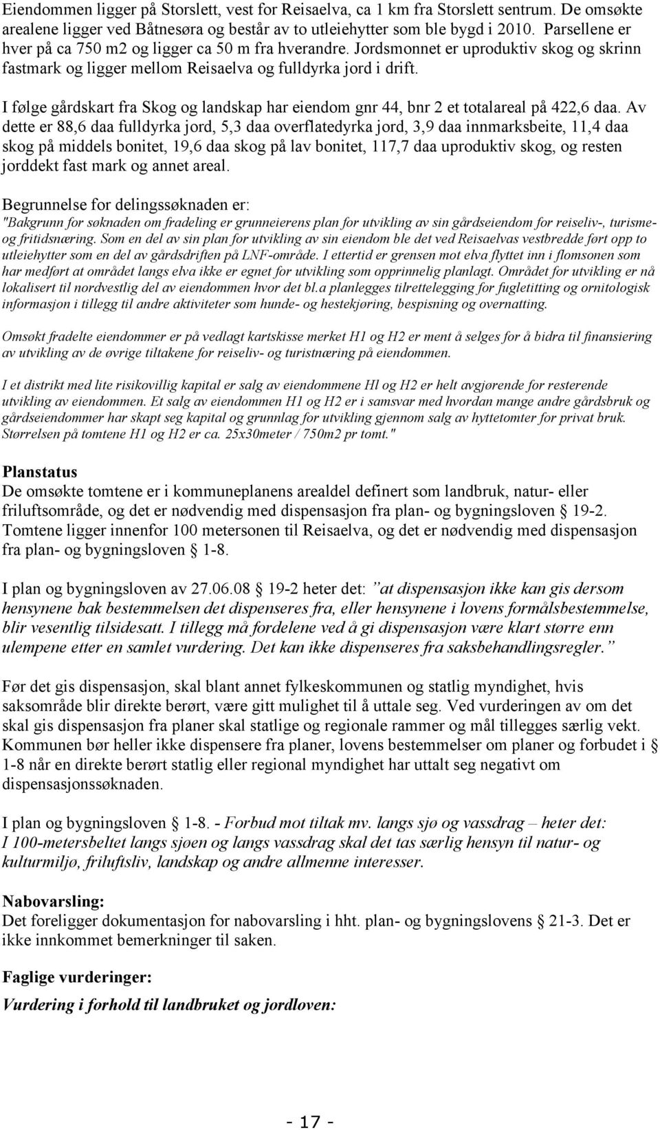 I følge gårdskart fra Skog og landskap har eiendom gnr 44, bnr 2 et totalareal på 422,6 daa.