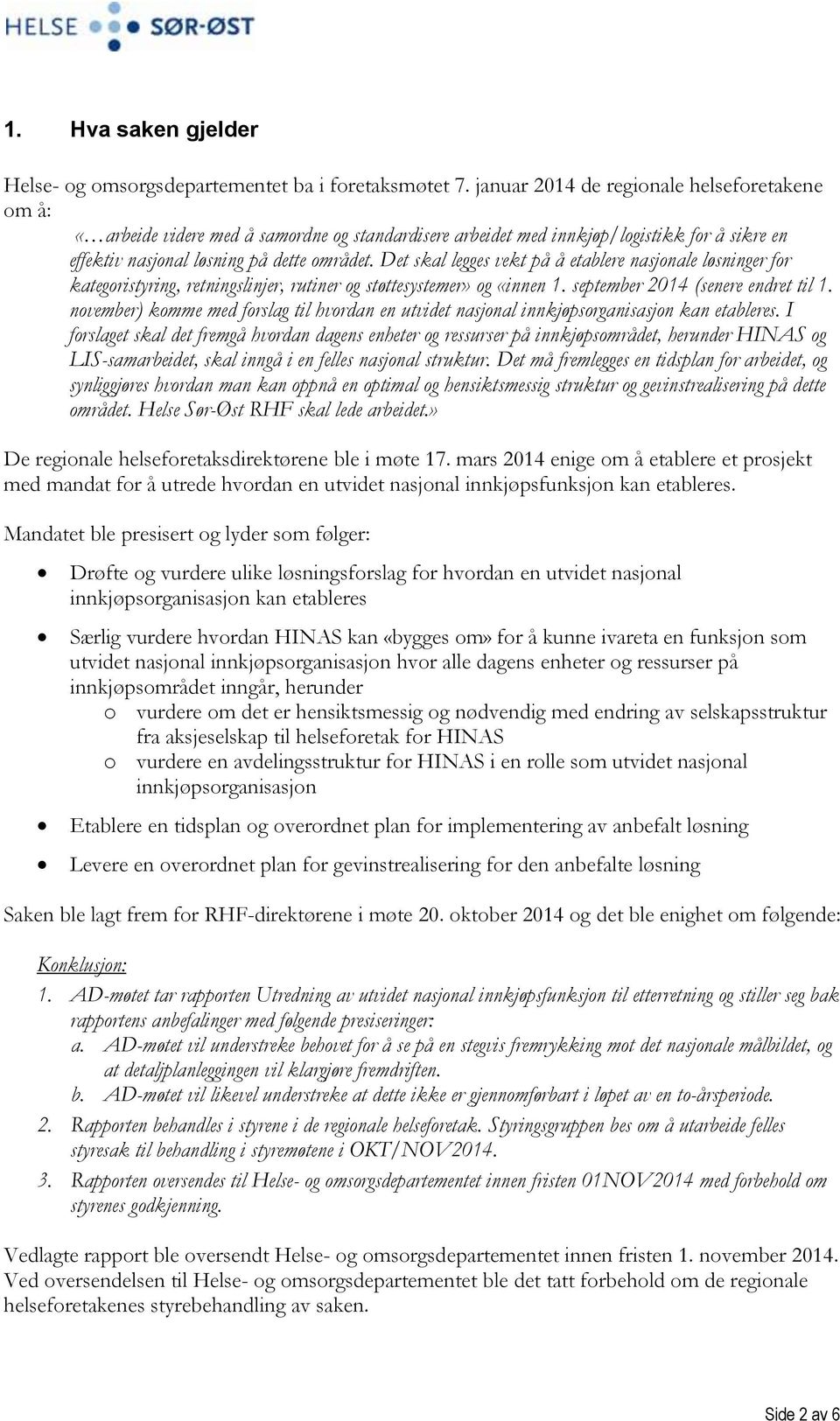 Det skal legges vekt på å etablere nasjonale løsninger for kategoristyring, retningslinjer, rutiner og støttesystemer» og «innen 1. september 2014 (senere endret til 1.