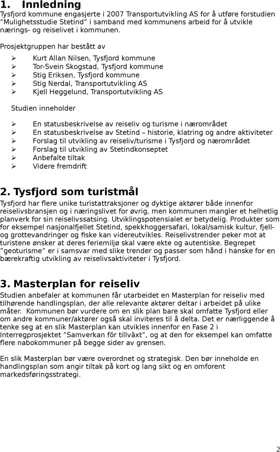 Transportutvikling AS Studien inneholder En statusbeskrivelse av reiseliv og turisme i nærområdet En statusbeskrivelse av Stetind historie, klatring og andre aktiviteter Forslag til utvikling av