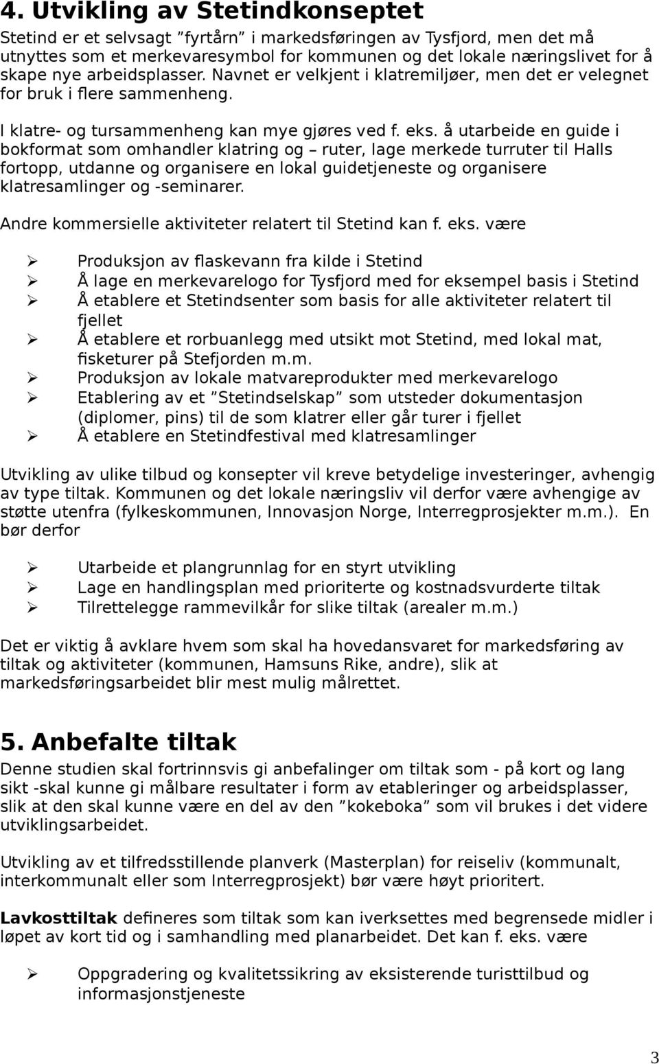 å utarbeide en guide i bokformat som omhandler klatring og ruter, lage merkede turruter til Halls fortopp, utdanne og organisere en lokal guidetjeneste og organisere klatresamlinger og -seminarer.