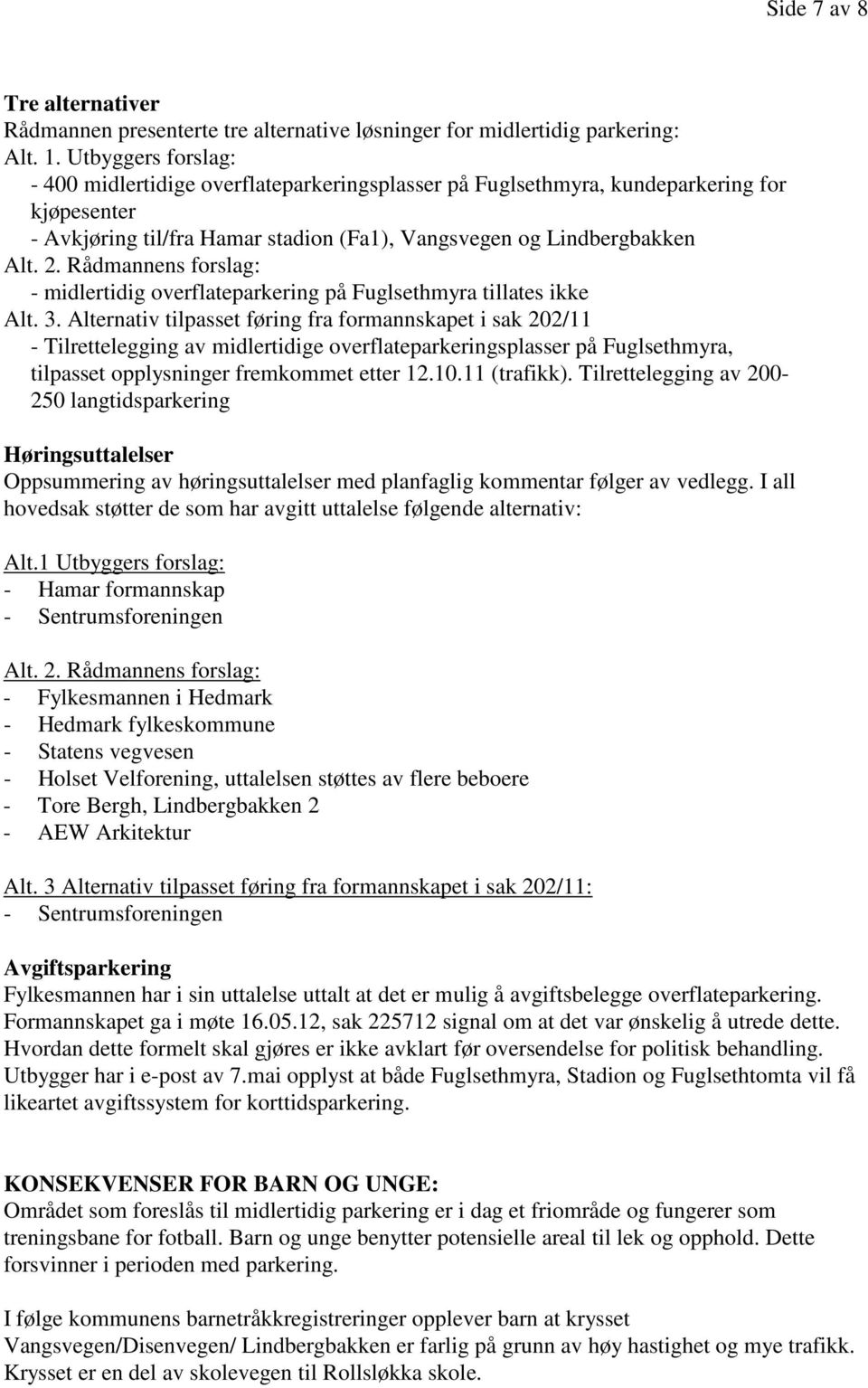 Rådmannens forslag: - midlertidig overflateparkering på Fuglsethmyra tillates ikke Alt. 3.