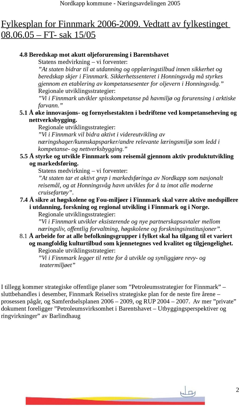 Sikkerhetssenteret i Honningsvåg må styrkes gjennom en etablering av kompetansesenter for oljevern i Honningsvåg. Vi i Finnmark utvikler spisskompetanse på havmiljø og forurensing i arktiske farvann.