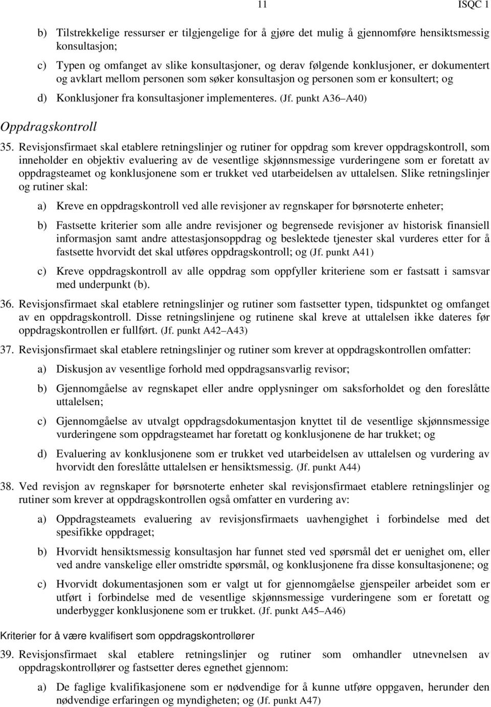 Revisjonsfirmaet skal etablere retningslinjer og rutiner for oppdrag som krever oppdragskontroll, som inneholder en objektiv evaluering av de vesentlige skjønnsmessige vurderingene som er foretatt av