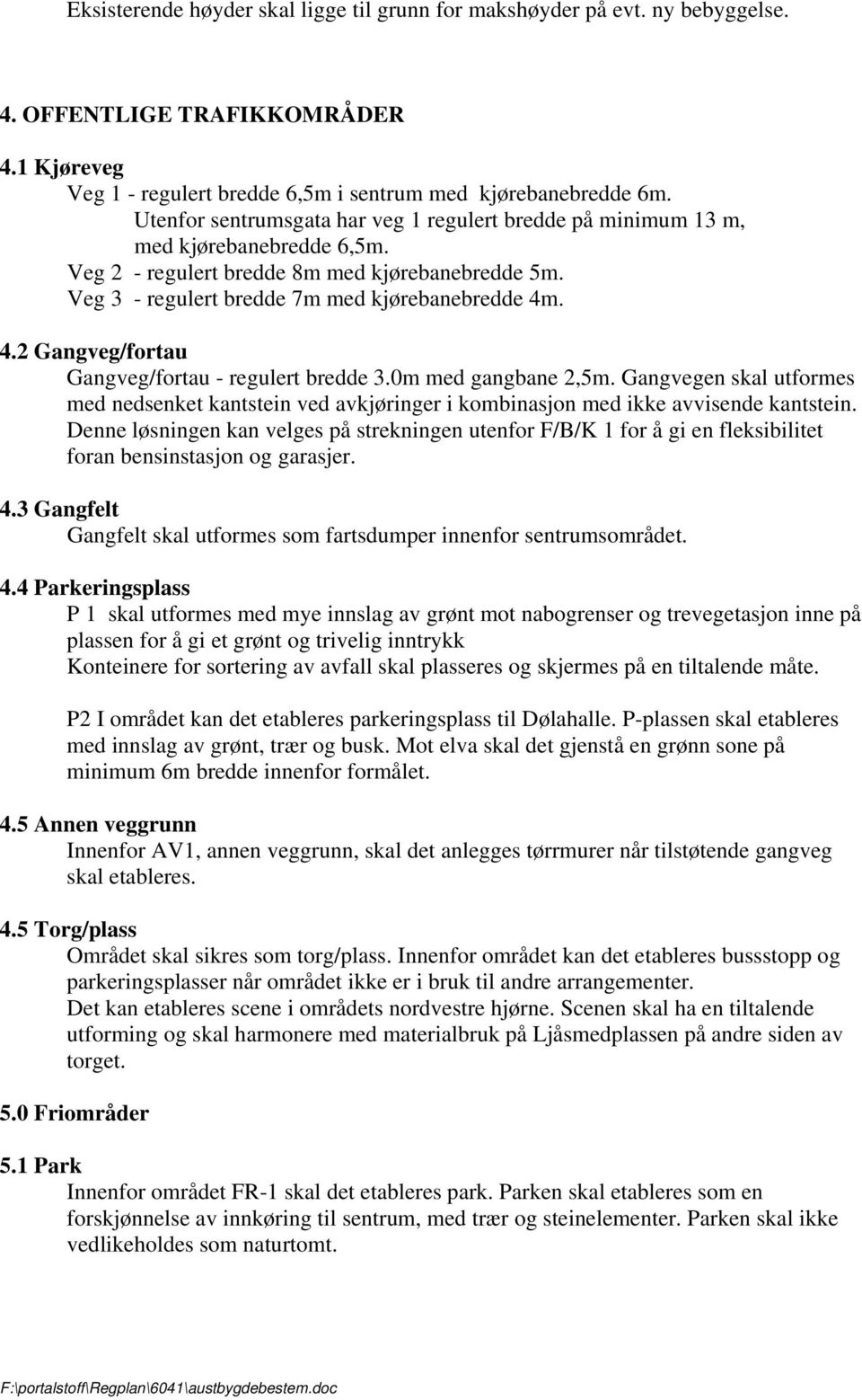 . 4.2 Gangveg/fortau Gangveg/fortau - regulert bredde 3.0m med gangbane 2,5m. Gangvegen skal utformes med nedsenket kantstein ved avkjøringer i kombinasjon med ikke avvisende kantstein.