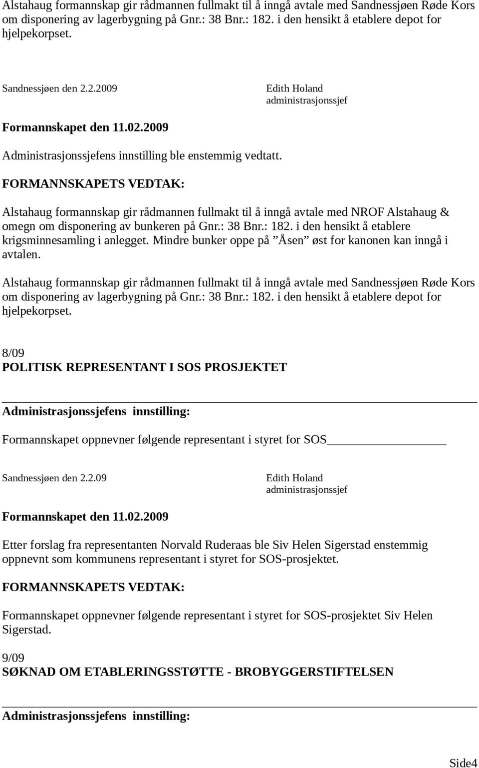 Alstahaug formannskap gir rådmannen fullmakt til å inngå avtale med NROF Alstahaug & omegn om disponering av bunkeren på Gnr.: 38 Bnr.: 182. i den hensikt å etablere krigsminnesamling i anlegget.