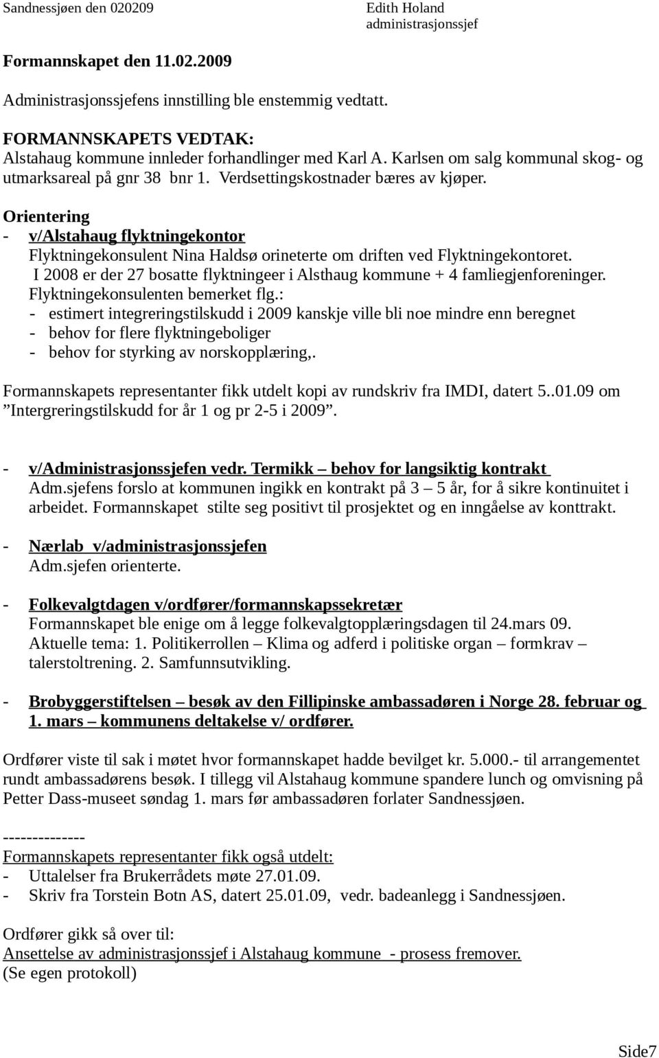 I 2008 er der 27 bosatte flyktningeer i Alsthaug kommune + 4 famliegjenforeninger. Flyktningekonsulenten bemerket flg.