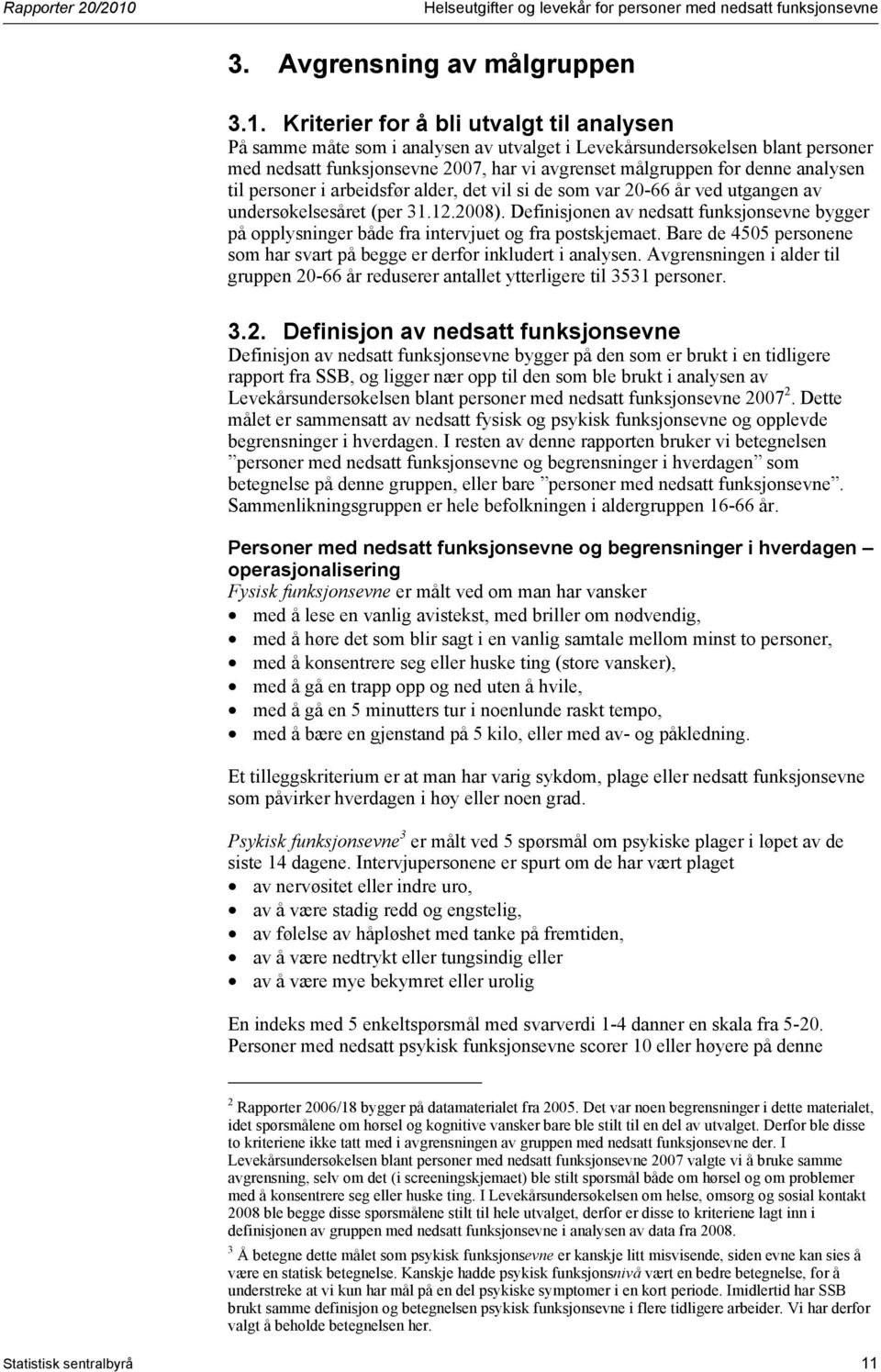 til personer i arbeidsfør alder, det vil si de som var ved utgangen av undersøkelsesåret (per 31.12.2008).