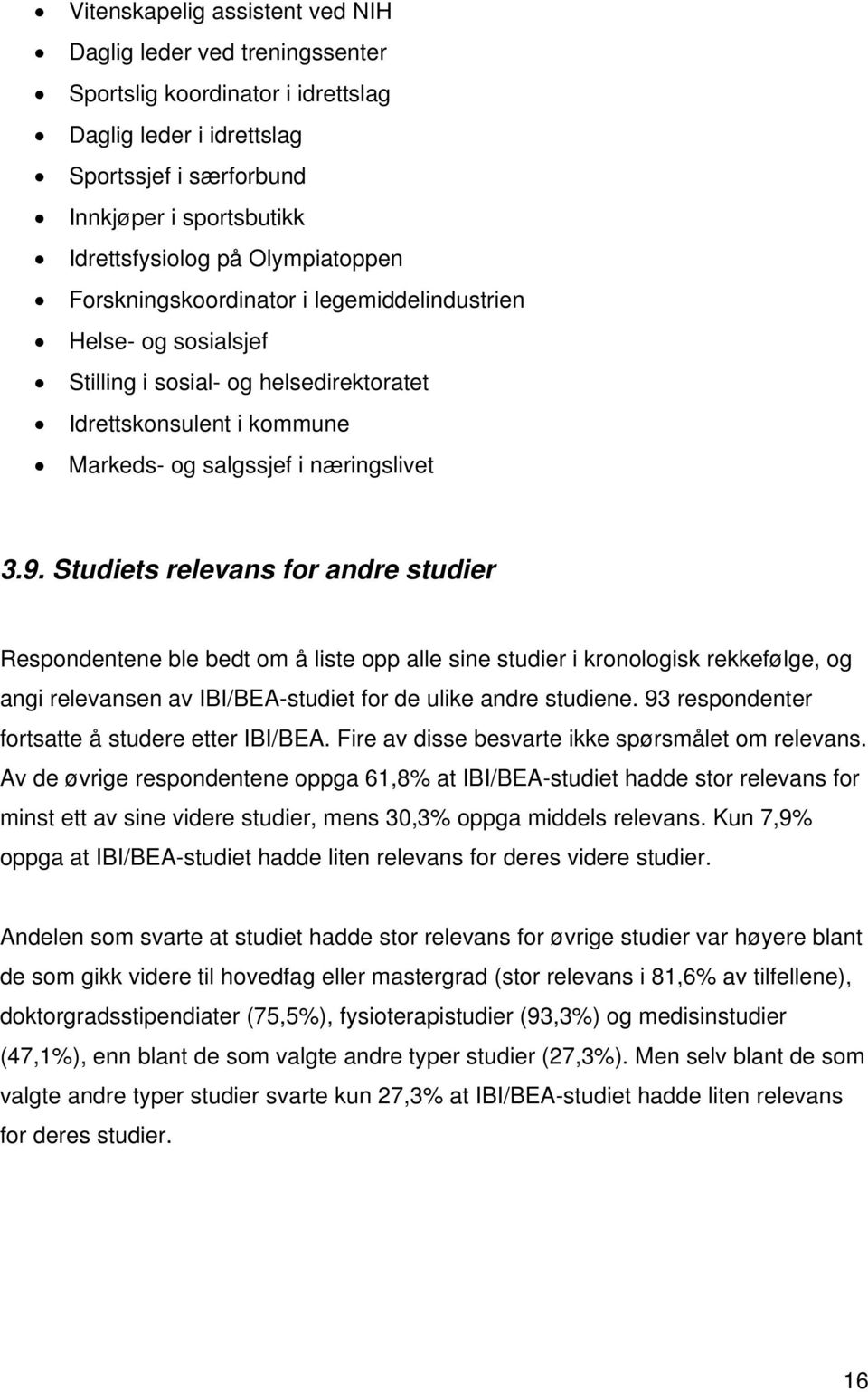 Studiets relevans for andre studier Respondentene ble bedt om å liste opp alle sine studier i kronologisk rekkefølge, og angi relevansen av IBI/BEA-studiet for de ulike andre studiene.