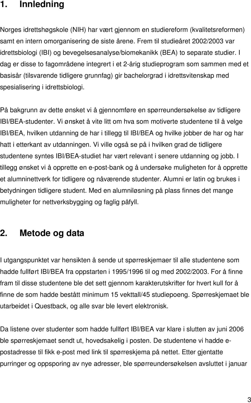 I dag er disse to fagområdene integrert i et 2-årig studieprogram som sammen med et basisår (tilsvarende tidligere grunnfag) gir bachelorgrad i idrettsvitenskap med spesialisering i idrettsbiologi.