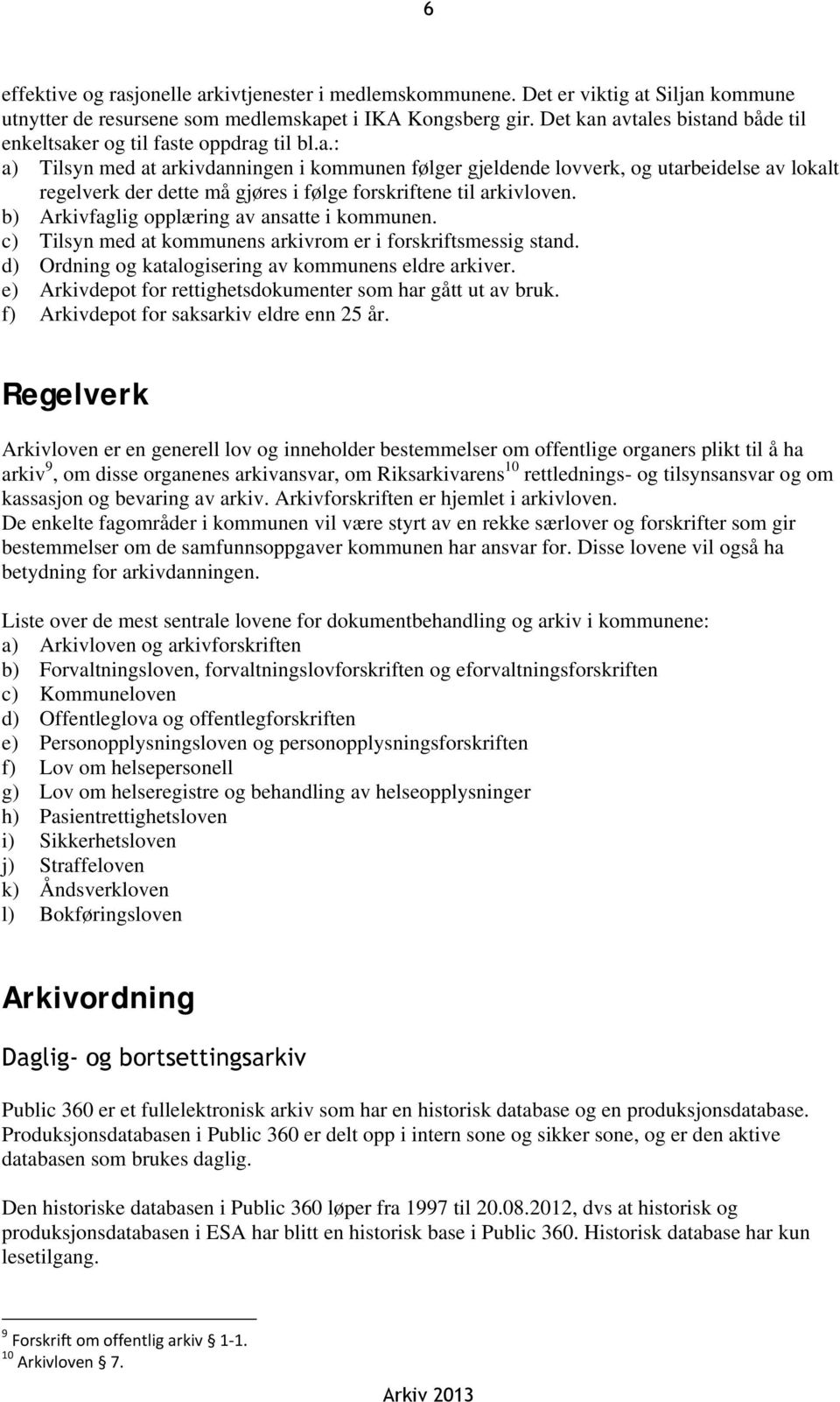 b) Arkivfaglig opplæring av ansatte i kommunen. c) Tilsyn med at kommunens arkivrom er i forskriftsmessig stand. d) Ordning og katalogisering av kommunens eldre arkiver.