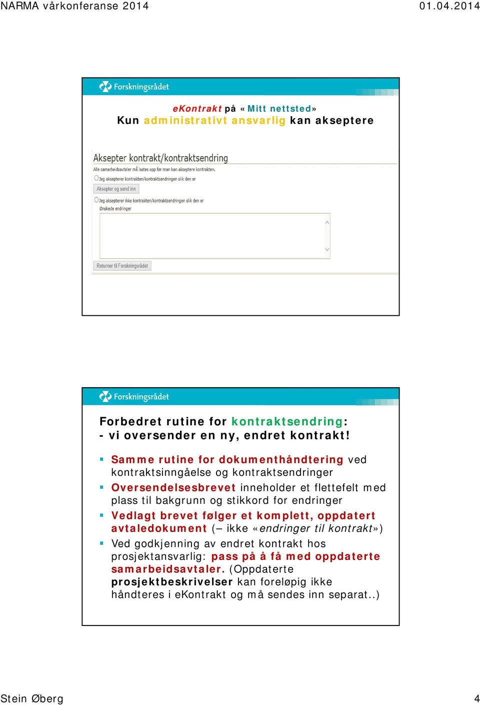 stikkord for endringer Vedlagt brevet følger et komplett, oppdatert avtaledokument ( ikke «endringer til kontrakt») Ved godkjenning av endret kontrakt