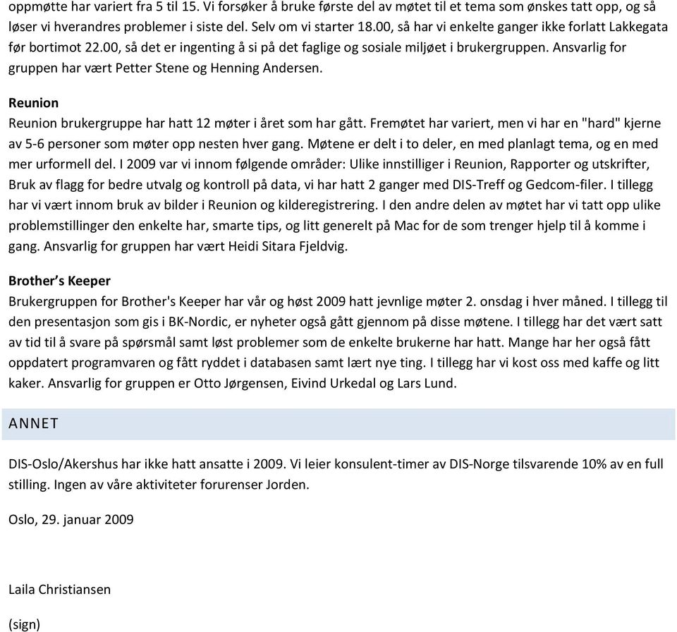 Ansvarlig for gruppen har vært Petter Stene og Henning Andersen. Reunion Reunion brukergruppe har hatt 12 møter i året som har gått.