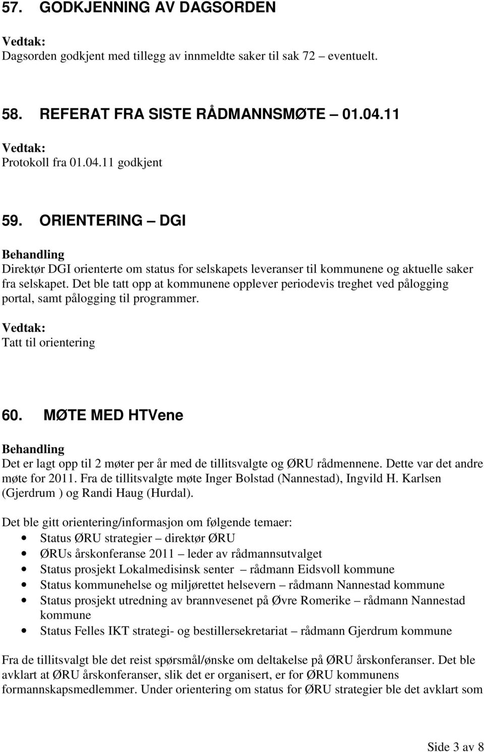 Det ble tatt opp at kommunene opplever periodevis treghet ved pålogging portal, samt pålogging til programmer. Tatt til orientering 60.