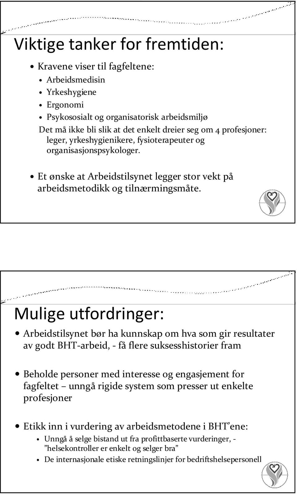 Mulige utfordringer: Arbeidstilsynet bør ha kunnskap om hva som gir resultater av godt BHT arbeid, få flere suksesshistorier fram Beholde personer med interesse og engasjement for fagfeltet unngå