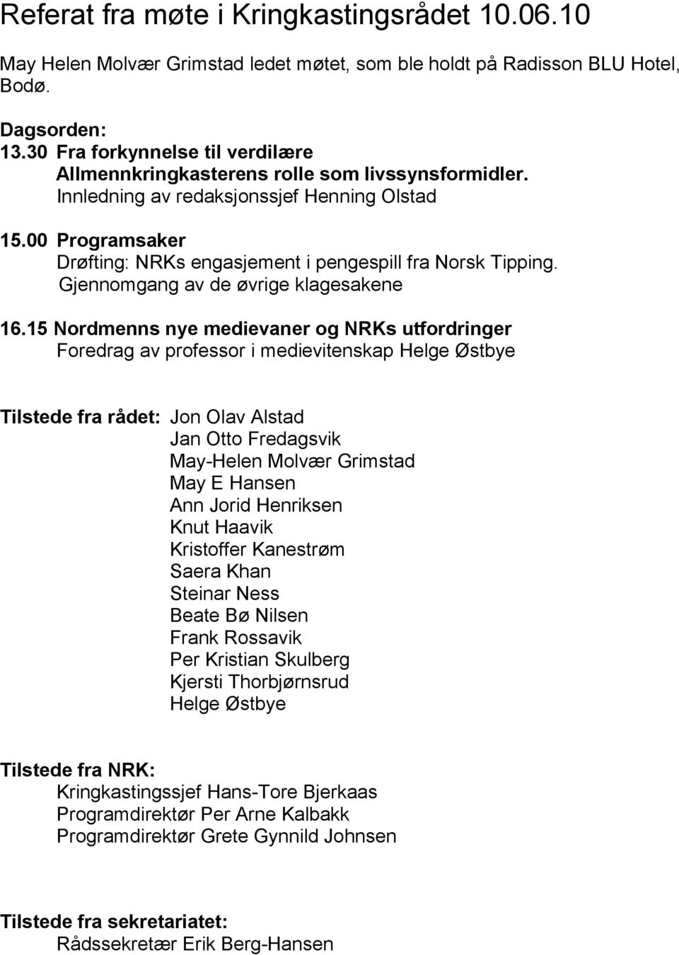 00 Programsaker Drøfting: NRKs engasjement i pengespill fra Norsk Tipping. Gjennomgang av de øvrige klagesakene 16.