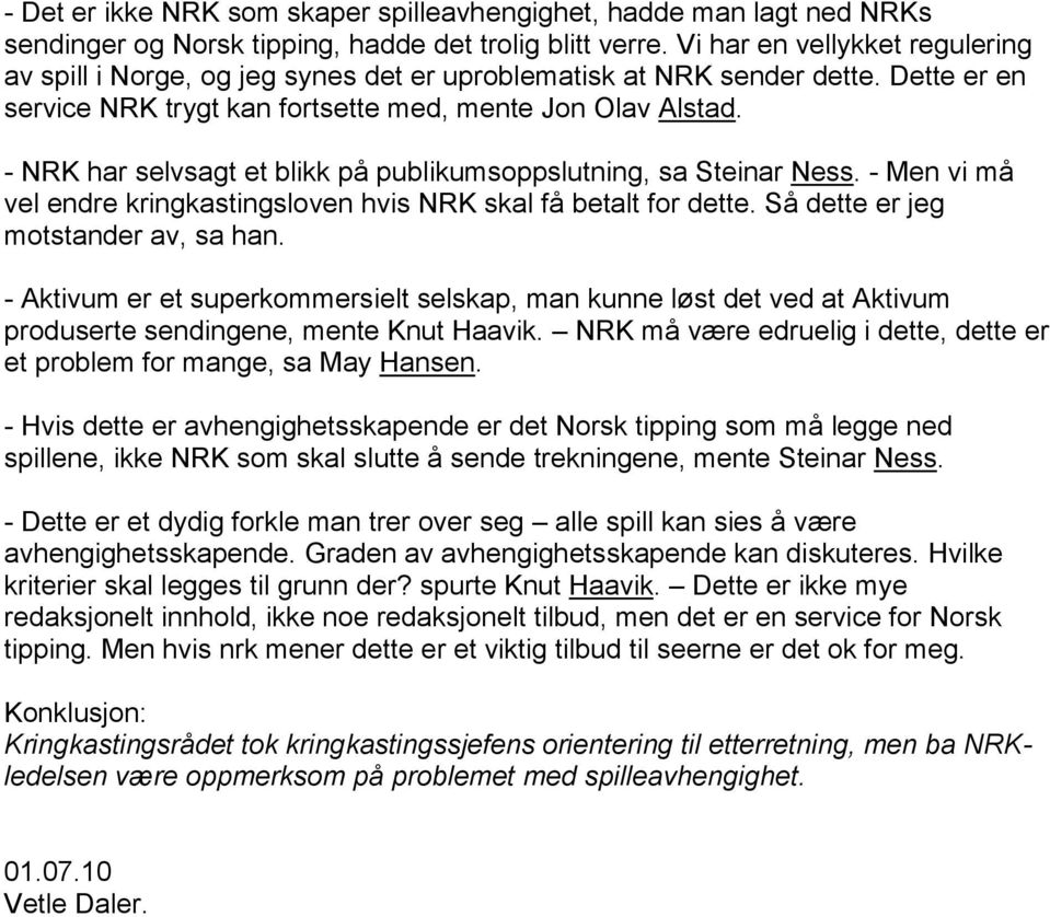 - NRK har selvsagt et blikk på publikumsoppslutning, sa Steinar Ness. - Men vi må vel endre kringkastingsloven hvis NRK skal få betalt for dette. Så dette er jeg motstander av, sa han.