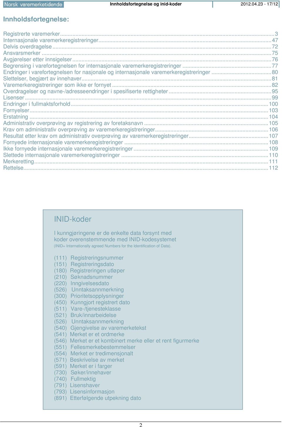 .. 77 Endringer i varefortegnelsen for nasjonale og internasjonale varemerkeregistreringer... 80 Slettelser, begjært av innehaver... 81 Varemerkeregistreringer som ikke er fornyet.