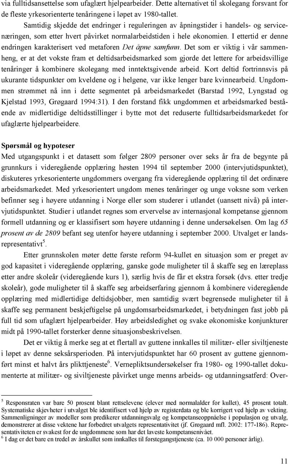 I ettertid er denne endringen karakterisert ved metaforen Det åpne samfunn.