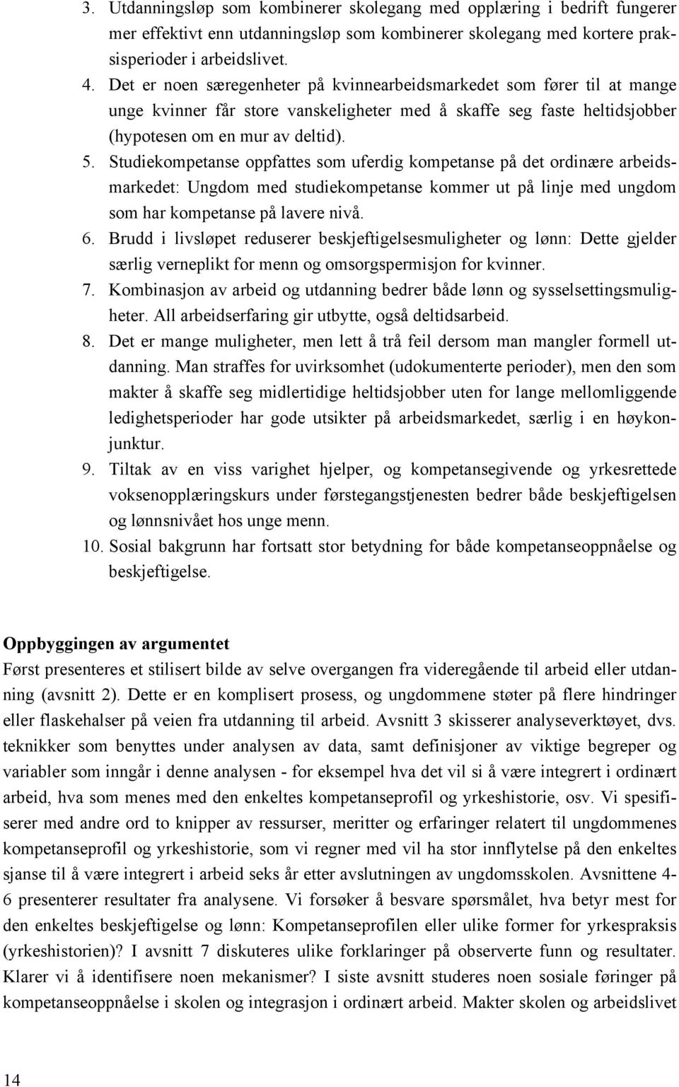 Studiekompetanse oppfattes som uferdig kompetanse på det ordinære arbeidsmarkedet: Ungdom med studiekompetanse kommer ut på linje med ungdom som har kompetanse på lavere nivå. 6.