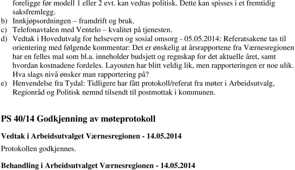 05.2014: Referatsakene tas til orientering med følgende kommentar: Det er ønskelig at årsrapportene fra Værnesregionen har en felles mal som bl.a. inneholder budsjett og regnskap for det aktuelle året, samt hvordan kostnadene fordeles.