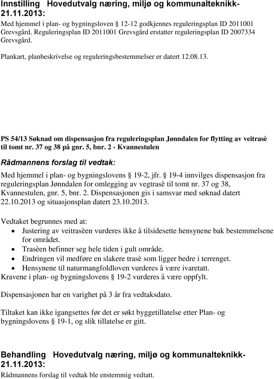 PS 54/13 Søknad om dispensasjon fra reguleringsplan Jønndalen for flytting av veitrasè til tomt nr. 37 og 38 på gnr. 5, bnr. 2 - Kvannestulen Med hjemmel i plan- og bygningslovens 19-2, jfr.