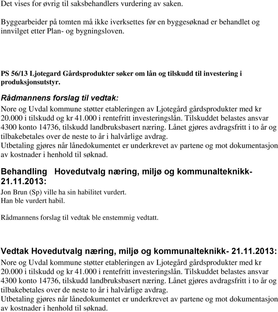 000 i tilskudd og kr 41.000 i rentefritt investeringslån. Tilskuddet belastes ansvar 4300 konto 14736, tilskudd landbruksbasert næring.