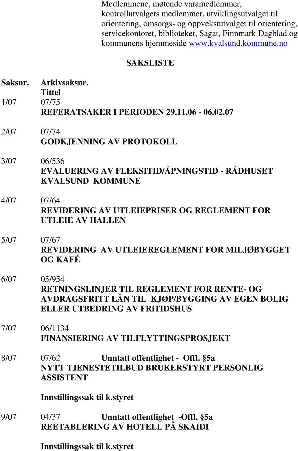 07 2/07 07/74 GODKJENNING AV PROTOKOLL 3/07 06/536 EVALUERING AV FLEKSITID/ÅPNINGSTID - RÅDHUSET 4/07 07/64 REVIDERING AV UTLEIEPRISER OG REGLEMENT FOR UTLEIE AV HALLEN 5/07 07/67 REVIDERING AV