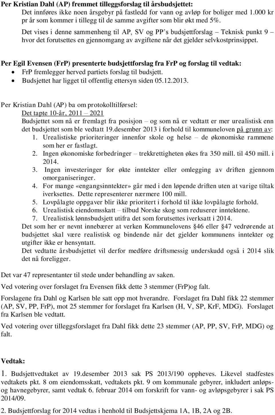 Det vises i denne sammenheng til AP, SV og PP s budsjettforslag Teknisk punkt 9 hvor det forutsettes en gjennomgang av avgiftene når det gjelder selvkostprinsippet.