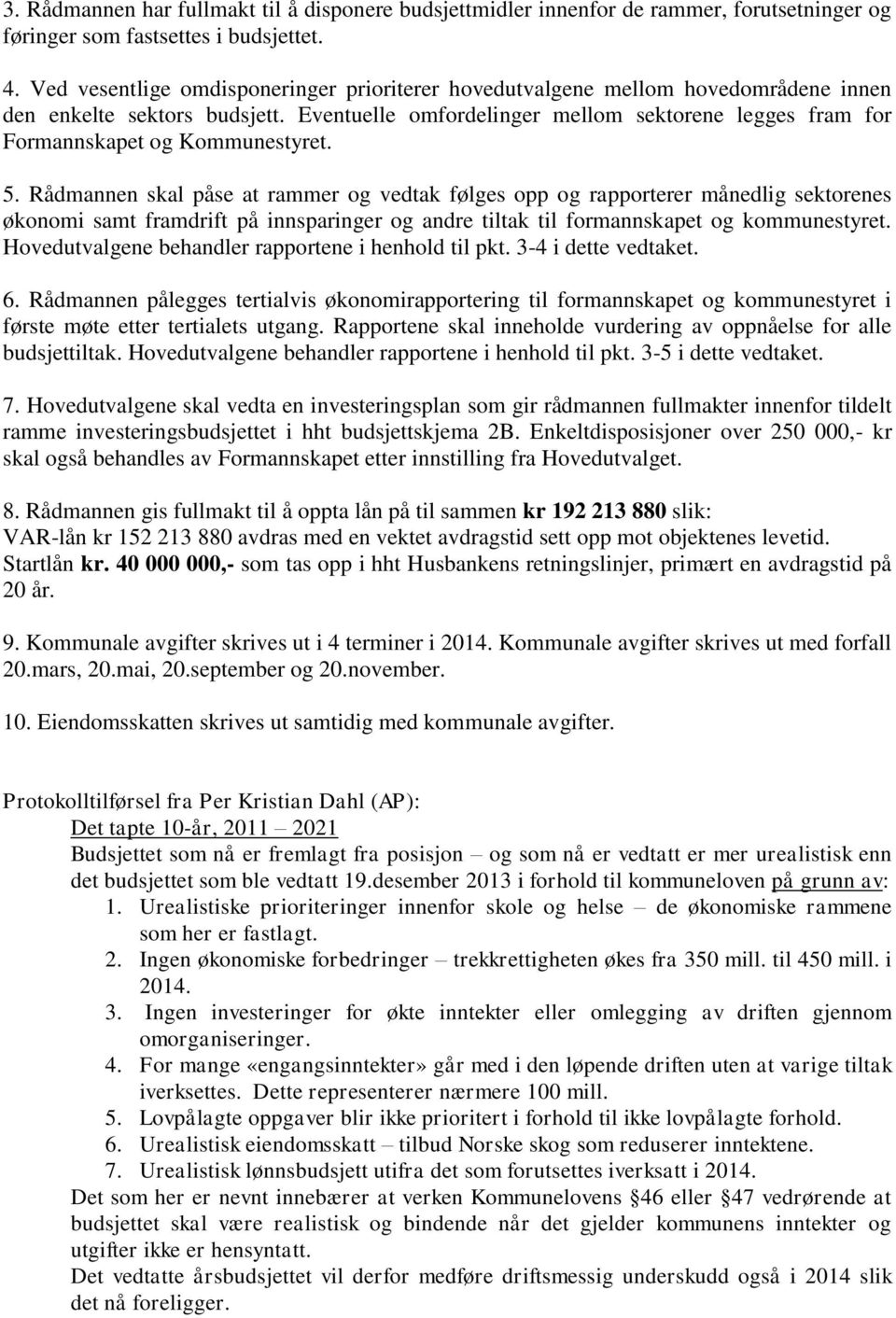 Eventuelle omfordelinger mellom sektorene legges fram for Formannskapet og Kommunestyret. 5.