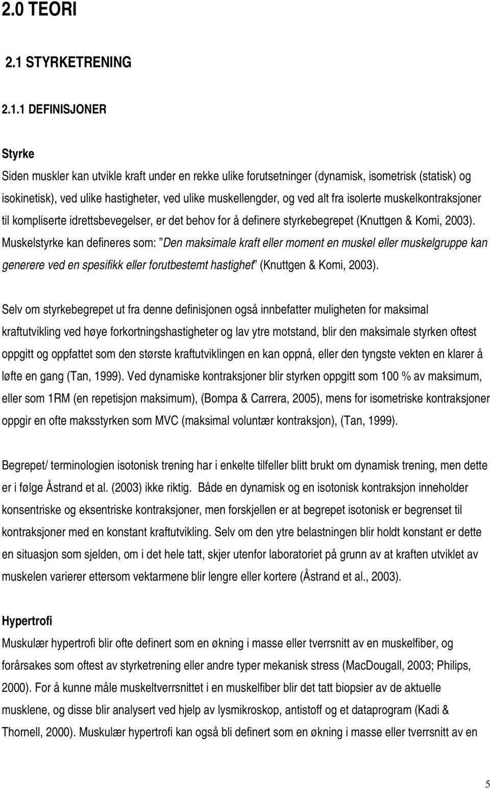 1 DEFINISJONER Styrke Siden muskler kan utvikle kraft under en rekke ulike forutsetninger (dynamisk, isometrisk (statisk) og isokinetisk), ved ulike hastigheter, ved ulike muskellengder, og ved alt