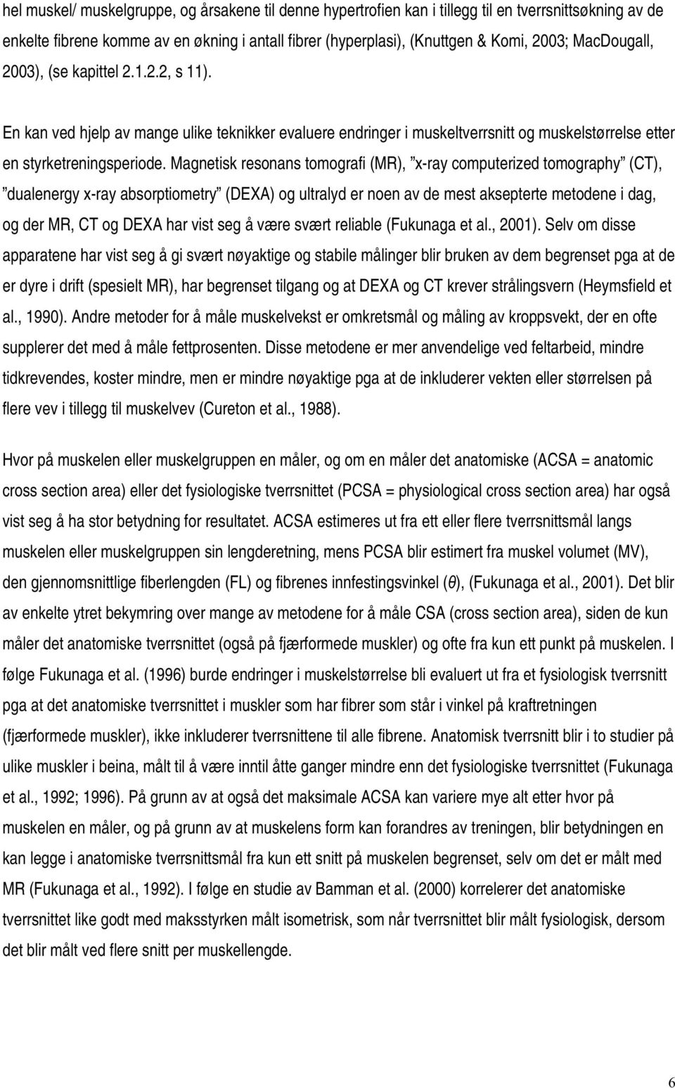 Magnetisk resonans tomografi (MR), x-ray computerized tomography (CT), dualenergy x-ray absorptiometry (DEXA) og ultralyd er noen av de mest aksepterte metodene i dag, og der MR, CT og DEXA har vist