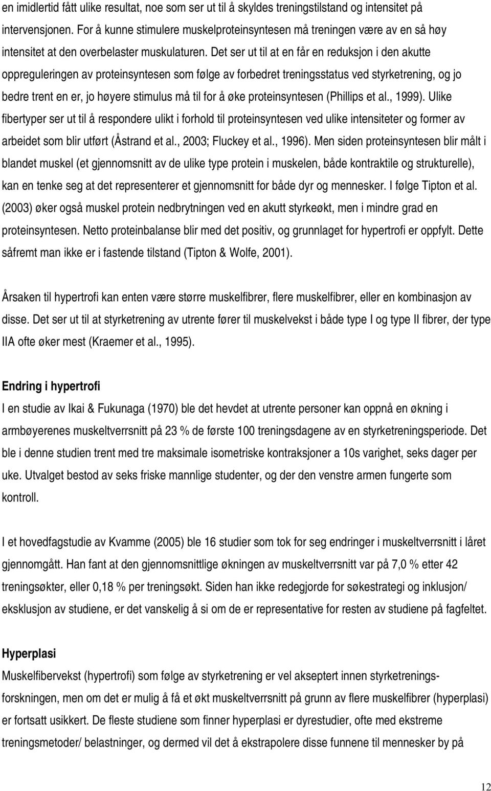 Det ser ut til at en får en reduksjon i den akutte oppreguleringen av proteinsyntesen som følge av forbedret treningsstatus ved styrketrening, og jo bedre trent en er, jo høyere stimulus må til for å