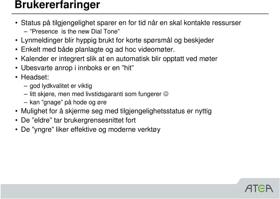 Kalender er integrert slik at en automatisk blir opptatt ved møter Ubesvarte anrop i innboks er en hit Headset: god lydkvalitet er viktig litt