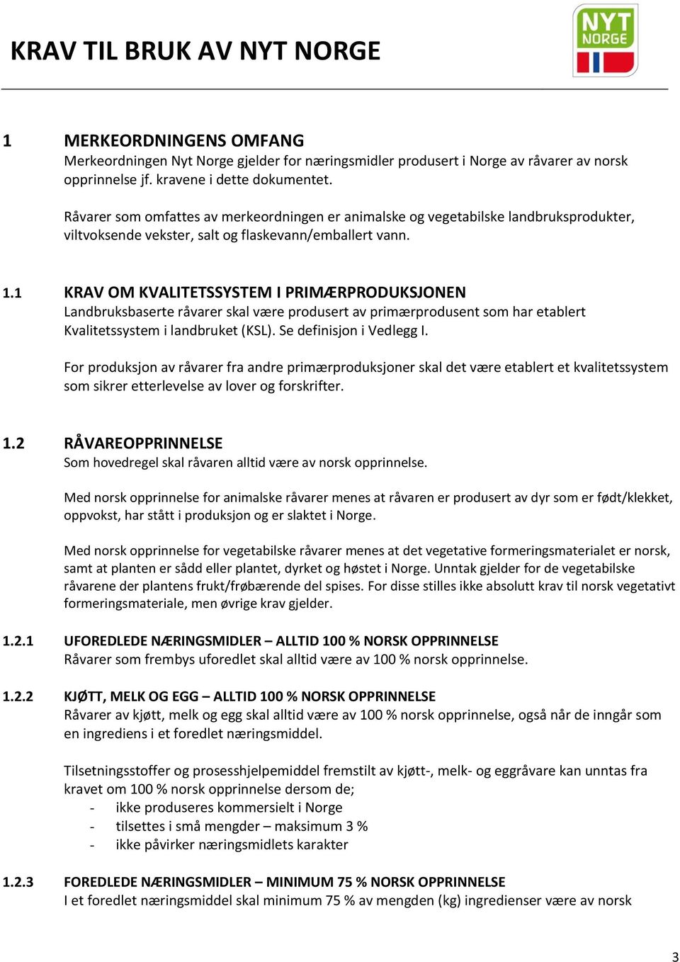 1 KRAV OM KVALITETSSYSTEM I PRIMÆRPRODUKSJONEN Landbruksbaserte råvarer skal være produsert av primærprodusent som har etablert Kvalitetssystem i landbruket (KSL). Se definisjon i Vedlegg I.