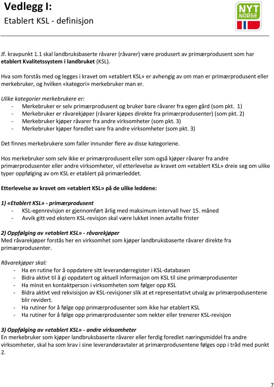 Ulike kategorier merkebrukere er: - Merkebruker er selv primærprodusent og bruker bare råvarer fra egen gård (som pkt.