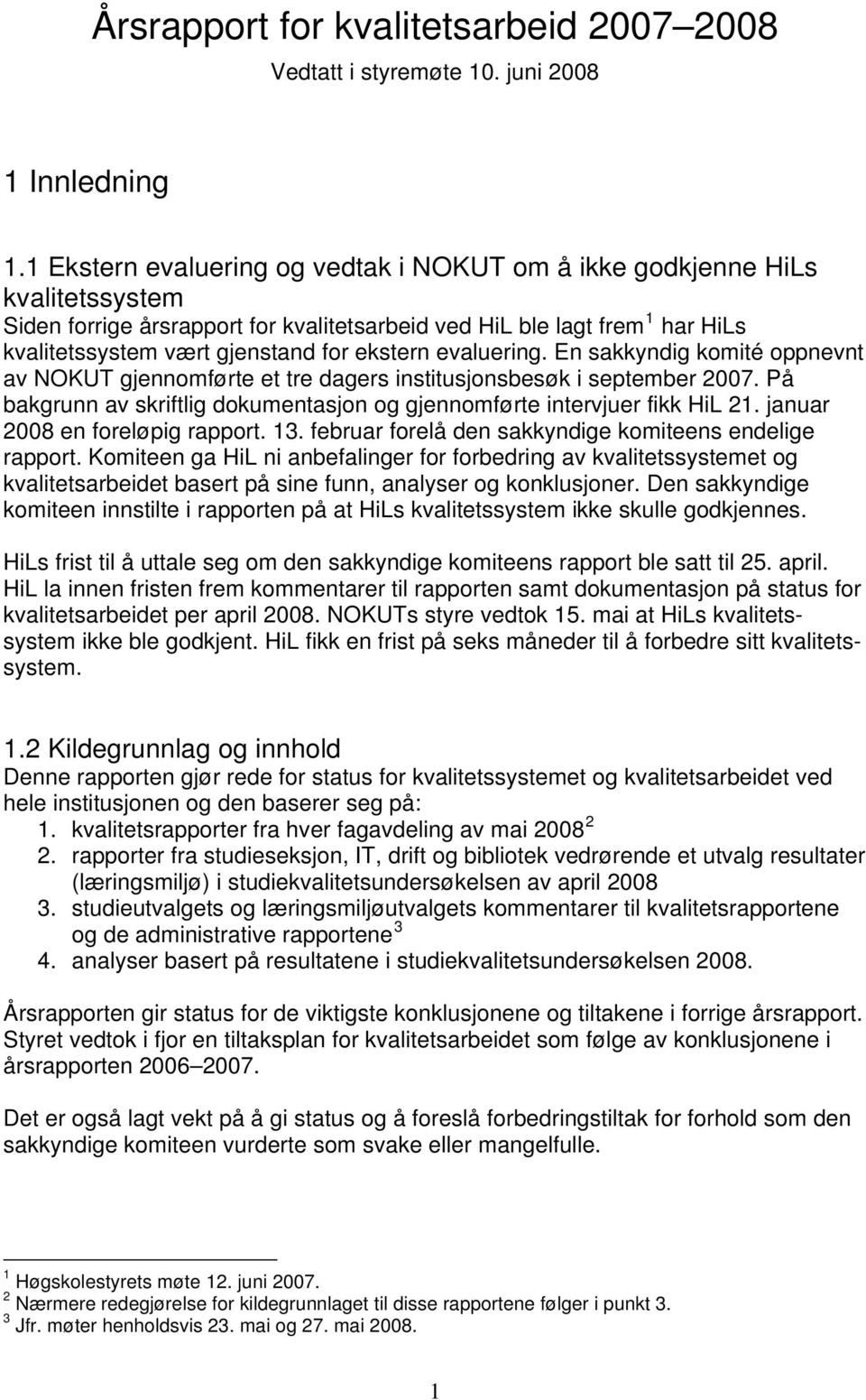 ekstern evaluering. En sakkyndig komité oppnevnt av NOKUT gjennomførte et tre dagers institusjonsbesøk i september 2007. På bakgrunn av skriftlig dokumentasjon og gjennomførte intervjuer fikk HiL 21.