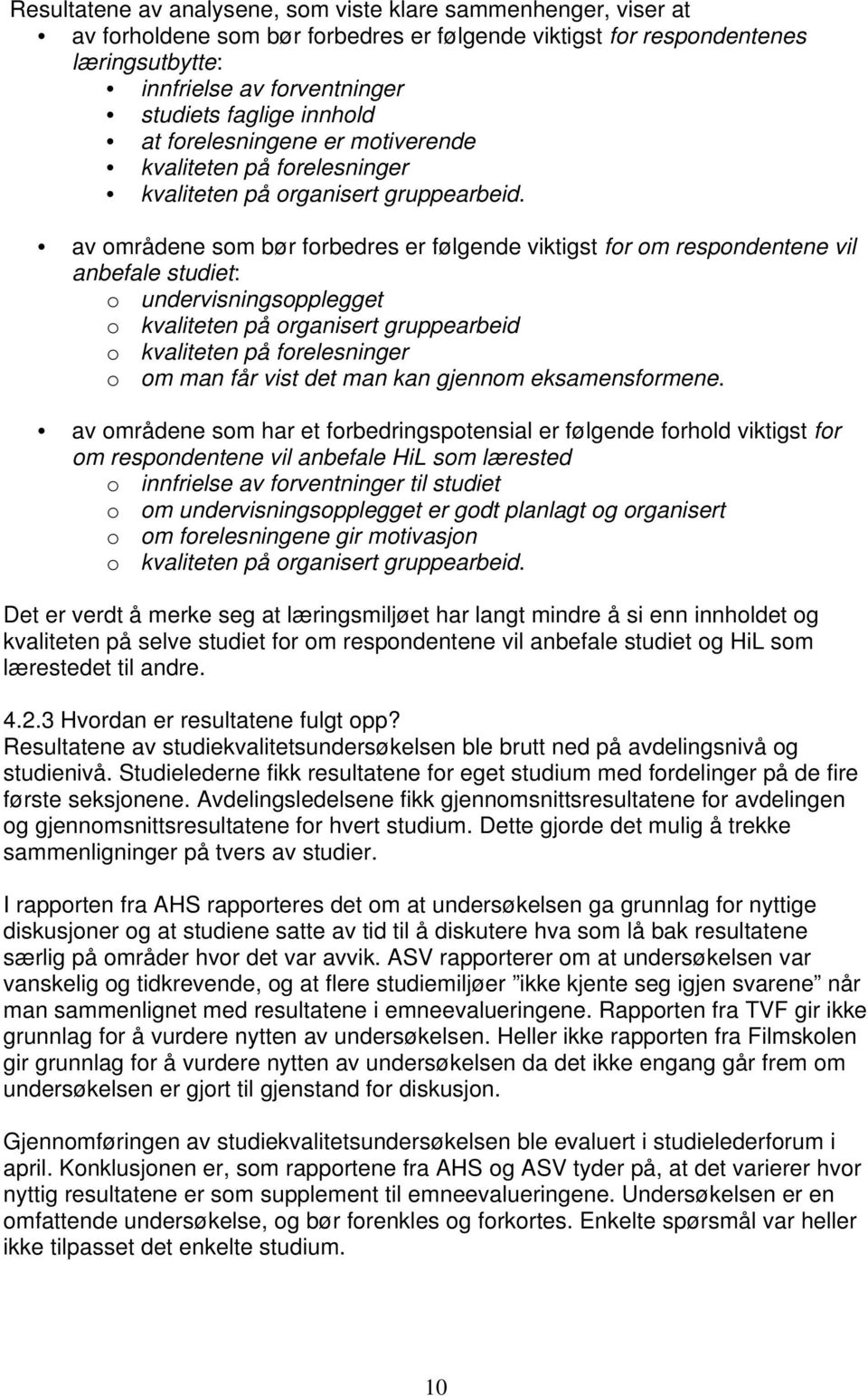 av områdene som bør forbedres er følgende viktigst for om respondentene vil anbefale studiet: o undervisningsopplegget o kvaliteten på organisert gruppearbeid o kvaliteten på forelesninger o om man