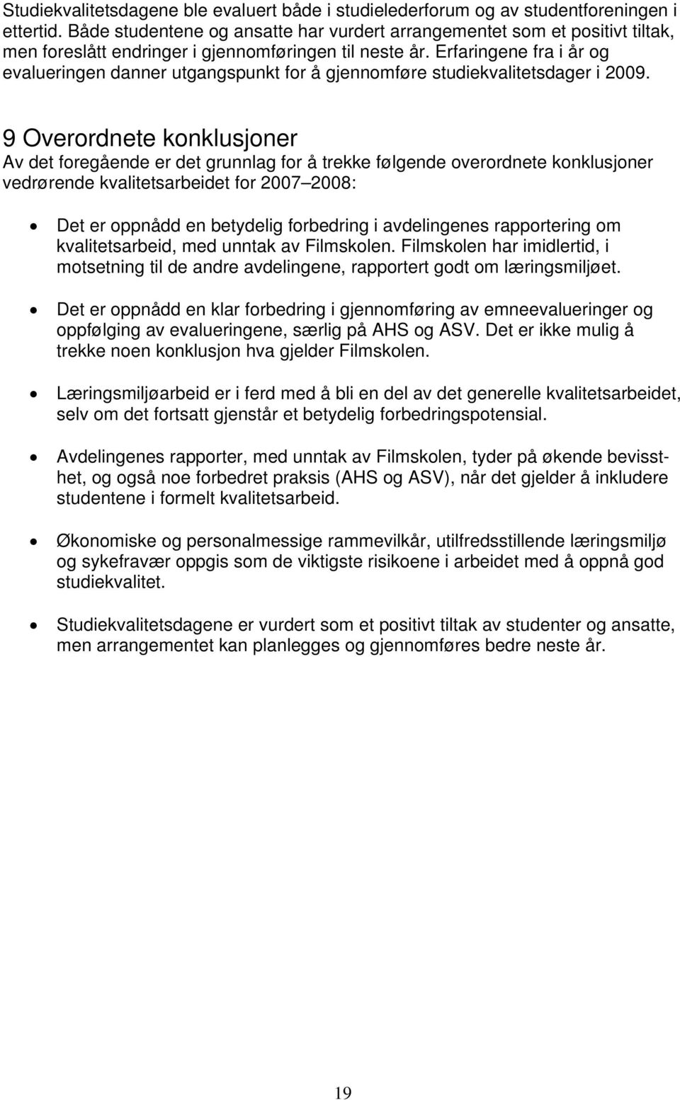 Erfaringene fra i år og evalueringen danner utgangspunkt for å gjennomføre studiekvalitetsdager i 2009.