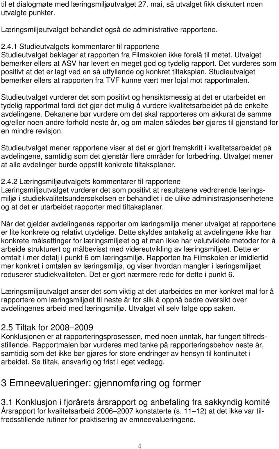 Det vurderes som positivt at det er lagt ved en så utfyllende og konkret tiltaksplan. Studieutvalget bemerker ellers at rapporten fra TVF kunne vært mer lojal mot rapportmalen.